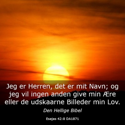 Picture 03 - Esajas 42:8 DA1871 - Jeg er Herren, det er mit Navn; og jeg vil ingen - Bible Verse Picture
