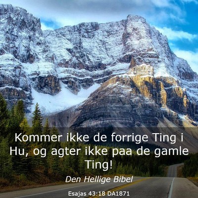 Picture 03 - Esajas 43:18 DA1871 - Kommer ikke de forrige Ting i Hu, og agter ikke - Bible Verse Picture