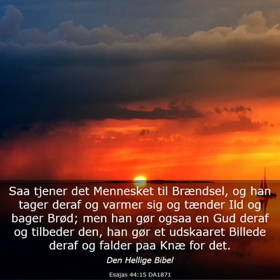 Picture 03 - Esajas 44:15 DA1871 - Saa tjener det Mennesket til Brændsel, og han - Bible Verse Picture