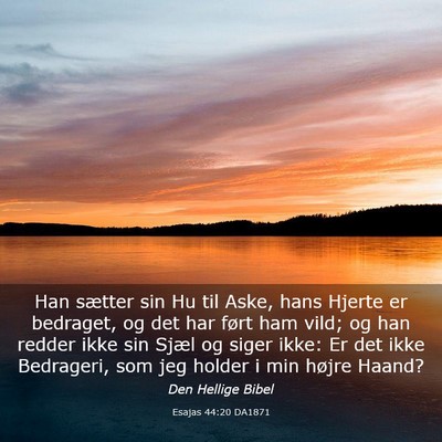 Picture 03 - Esajas 44:20 DA1871 - Han sætter sin Hu til Aske, hans Hjerte er - Bible Verse Picture