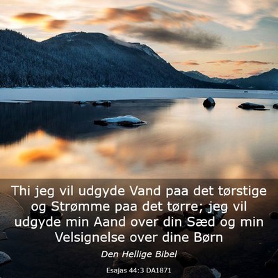 Picture 03 - Esajas 44:3 DA1871 - Thi jeg vil udgyde Vand paa det tørstige og - Bible Verse Picture