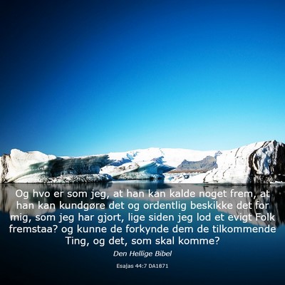 Picture 03 - Esajas 44:7 DA1871 - Og hvo er som jeg, at han kan kalde noget frem, - Bible Verse Picture