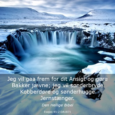 Picture 03 - Esajas 45:2 DA1871 - Jeg vil gaa frem for dit Ansigt og gøre Bakker - Bible Verse Picture