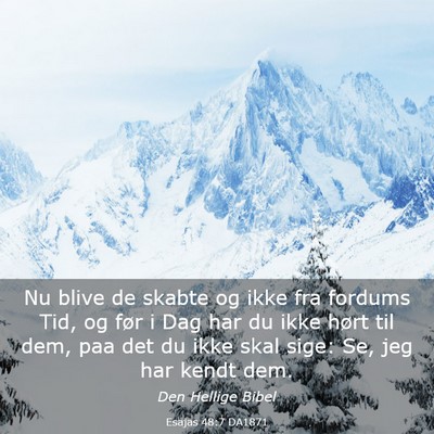 Picture 03 - Esajas 48:7 DA1871 - Nu blive de skabte og ikke fra fordums Tid, og - Bible Verse Picture