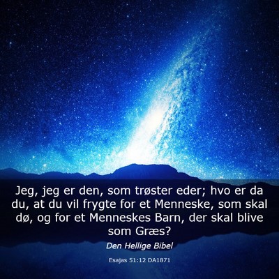 Picture 03 - Esajas 51:12 DA1871 - Jeg, jeg er den, som trøster eder; hvo er da du, - Bible Verse Picture