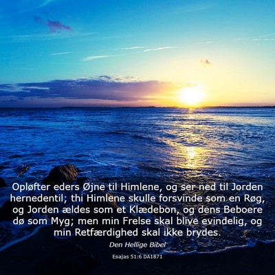 Picture 03 - Esajas 51:6 DA1871 - Opløfter eders Øjne til Himlene, og ser ned til - Bible Verse Picture