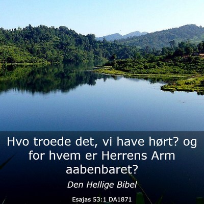 Picture 03 - Esajas 53:1 DA1871 - Hvo troede det, vi have hørt? og for hvem er - Bible Verse Picture