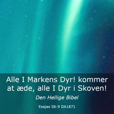 Picture 03 - Esajas 56:9 DA1871 - Alle I Markens Dyr! kommer at æde, alle I Dyr i - Bible Verse Picture