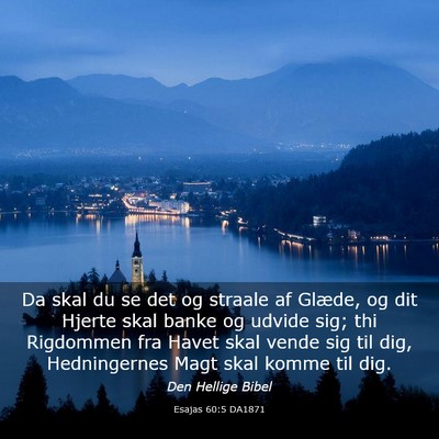 Picture 03 - Esajas 60:5 DA1871 - Da skal du se det og straale af Glæde, og dit - Bible Verse Picture