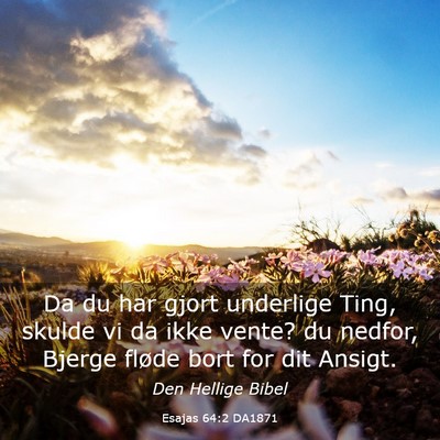 Picture 03 - Esajas 64:2 DA1871 - Da du har gjort underlige Ting, skulde vi da ikke - Bible Verse Picture