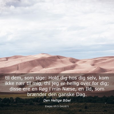 Picture 03 - Esajas 65:5 DA1871 - til dem, som sige: Hold dig hos dig selv, kom - Bible Verse Picture