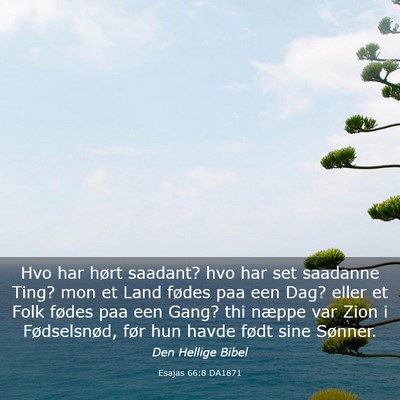 Picture 03 - Esajas 66:8 DA1871 - Hvo har hørt saadant? hvo har set saadanne Ting? - Bible Verse Picture