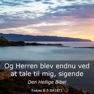 Picture 03 - Esajas 8:5 DA1871 - Og Herren blev endnu ved at tale til mig, - Bible Verse Picture