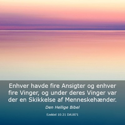 Picture 03 - Ezekiel 10:21 DA1871 - Enhver havde fire Ansigter og enhver fire Vinger, - Bible Verse Picture