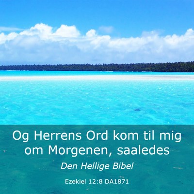 Picture 03 - Ezekiel 12:8 DA1871 - Og Herrens Ord kom til mig om Morgenen, - Bible Verse Picture