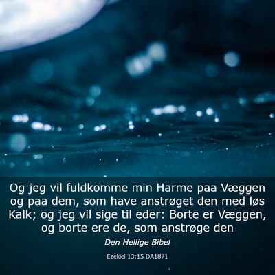 Picture 03 - Ezekiel 13:15 DA1871 - Og jeg vil fuldkomme min Harme paa Væggen og paa - Bible Verse Picture