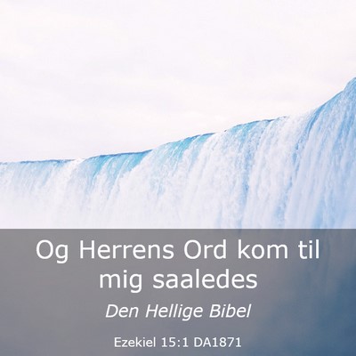 Picture 03 - Ezekiel 15:1 DA1871 - Og Herrens Ord kom til mig - Bible Verse Picture