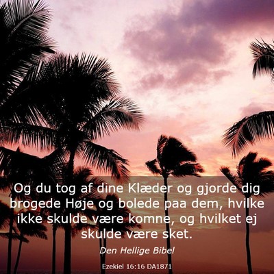 Picture 03 - Ezekiel 16:16 DA1871 - Og du tog af dine Klæder og gjorde dig brogede - Bible Verse Picture