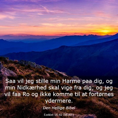 Picture 03 - Ezekiel 16:42 DA1871 - Saa vil jeg stille min Harme paa dig, og min - Bible Verse Picture