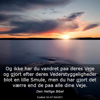Picture 03 - Ezekiel 16:47 DA1871 - Og ikke har du vandret paa deres Veje og gjort - Bible Verse Picture