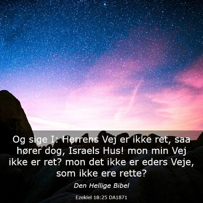 Picture 03 - Ezekiel 18:25 DA1871 - Og sige I: Herrens Vej er ikke ret, saa hører - Bible Verse Picture