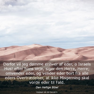 Picture 03 - Ezekiel 18:30 DA1871 - Derfor vil jeg dømme enhver af eder, o Israels - Bible Verse Picture