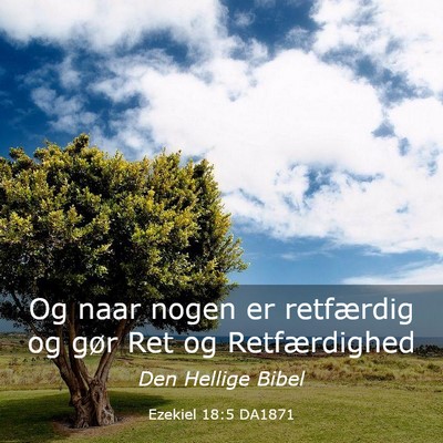 Picture 03 - Ezekiel 18:5 DA1871 - Og naar nogen er retfærdig og gør Ret og - Bible Verse Picture