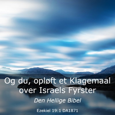 Picture 03 - Ezekiel 19:1 DA1871 - Og du, opløft et Klagemaal over Israels - Bible Verse Picture