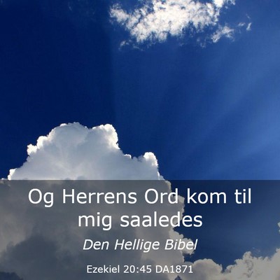 Picture 03 - Ezekiel 20:45 DA1871 - Og Herrens Ord kom til mig - Bible Verse Picture