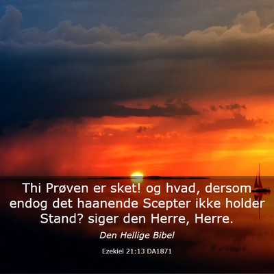 Picture 03 - Ezekiel 21:13 DA1871 - Thi Prøven er sket! og hvad, dersom endog det - Bible Verse Picture