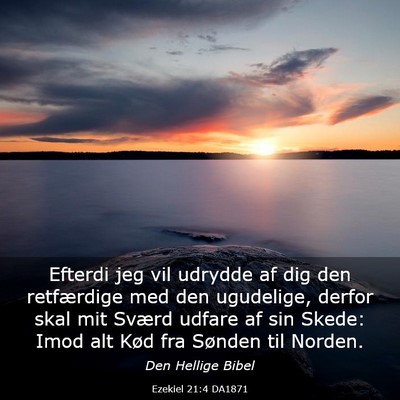 Picture 03 - Ezekiel 21:4 DA1871 - Efterdi jeg vil udrydde af dig den retfærdige - Bible Verse Picture