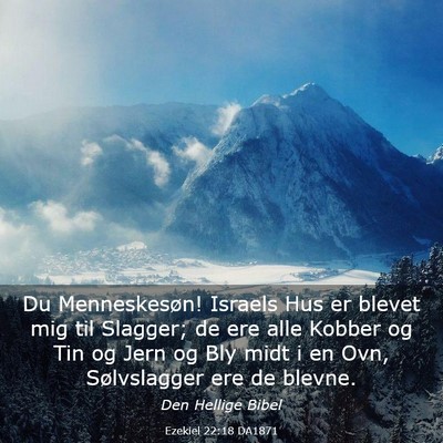 Picture 03 - Ezekiel 22:18 DA1871 - Du Menneskesøn! Israels Hus er blevet mig til - Bible Verse Picture