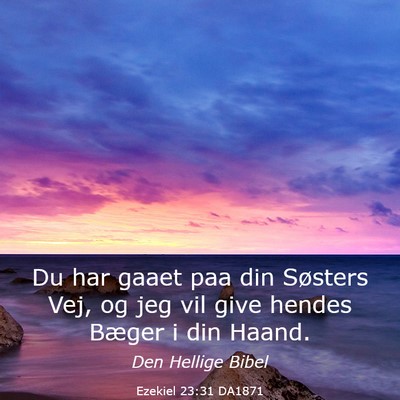Picture 03 - Ezekiel 23:31 DA1871 - Du har gaaet paa din Søsters Vej, og jeg vil - Bible Verse Picture