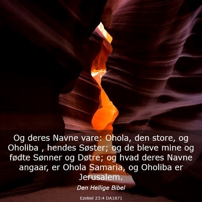 Picture 03 - Ezekiel 23:4 DA1871 - Og deres Navne vare: Ohola, den store, og Oholiba - Bible Verse Picture
