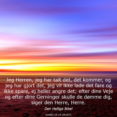 Picture 03 - Ezekiel 24:14 DA1871 - Jeg Herren, jeg har talt det, det kommer, og jeg - Bible Verse Picture
