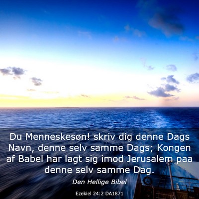 Picture 03 - Ezekiel 24:2 DA1871 - Du Menneskesøn! skriv dig denne Dags Navn, denne - Bible Verse Picture