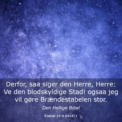 Picture 03 - Ezekiel 24:9 DA1871 - Derfor, saa siger den Herre, Herre: Ve den - Bible Verse Picture
