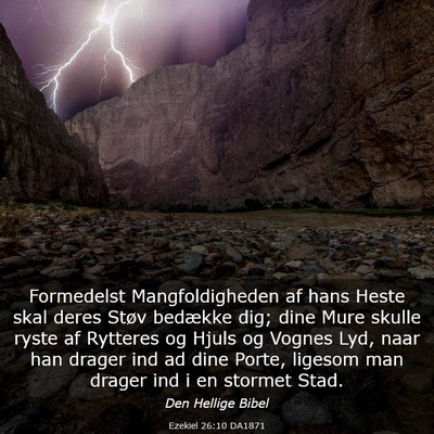Picture 03 - Ezekiel 26:10 DA1871 - Formedelst Mangfoldigheden af hans Heste skal - Bible Verse Picture