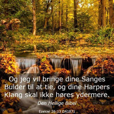 Picture 03 - Ezekiel 26:13 DA1871 - Og jeg vil bringe dine Sanges Bulder til at tie, - Bible Verse Picture