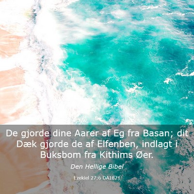 Picture 03 - Ezekiel 27:6 DA1871 - De gjorde dine Aarer af Eg fra Basan; dit Dæk - Bible Verse Picture
