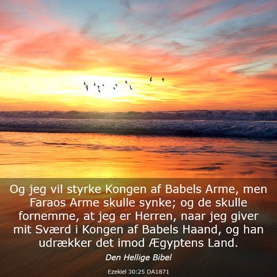Picture 03 - Ezekiel 30:25 DA1871 - Og jeg vil styrke Kongen af Babels Arme, men - Bible Verse Picture