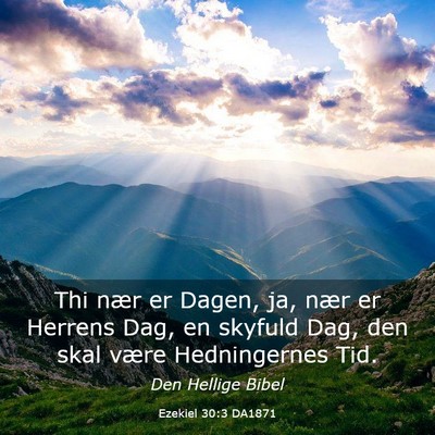 Picture 03 - Ezekiel 30:3 DA1871 - Thi nær er Dagen, ja, nær er Herrens Dag, en - Bible Verse Picture