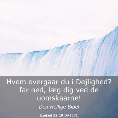 Picture 03 - Ezekiel 32:19 DA1871 - Hvem overgaar du i Dejlighed? far ned, læg dig - Bible Verse Picture
