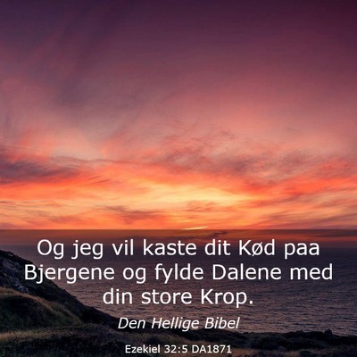 Picture 03 - Ezekiel 32:5 DA1871 - Og jeg vil kaste dit Kød paa Bjergene og fylde - Bible Verse Picture