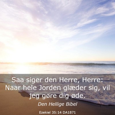 Picture 03 - Ezekiel 35:14 DA1871 - Saa siger den Herre, Herre: Naar hele Jorden - Bible Verse Picture