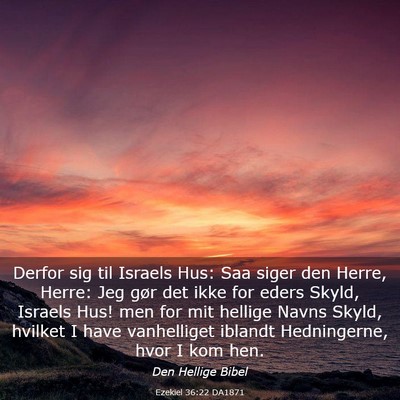 Picture 03 - Ezekiel 36:22 DA1871 - Derfor sig til Israels Hus: Saa siger den Herre, - Bible Verse Picture