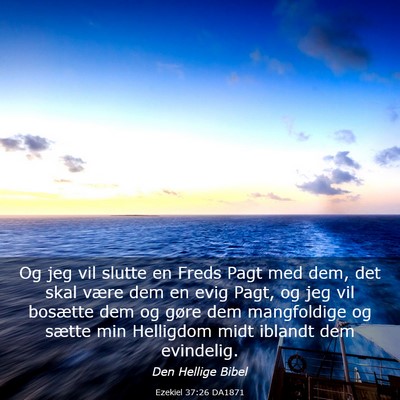 Picture 03 - Ezekiel 37:26 DA1871 - Og jeg vil slutte en Freds Pagt med dem, det skal - Bible Verse Picture