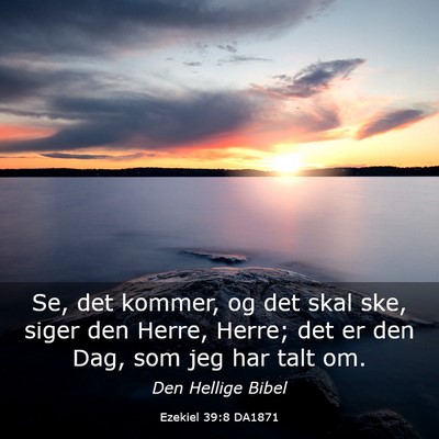 Picture 03 - Ezekiel 39:8 DA1871 - Se, det kommer, og det skal ske, siger den Herre, - Bible Verse Picture
