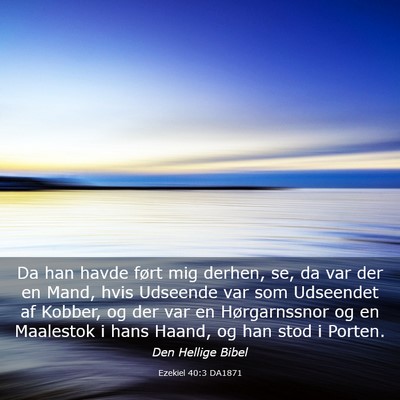 Picture 03 - Ezekiel 40:3 DA1871 - Da han havde ført mig derhen, se, da var der en - Bible Verse Picture