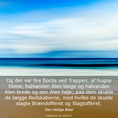 Picture 03 - Ezekiel 40:42 DA1871 - Og der var fire Borde ved Trappen, af hugne - Bible Verse Picture